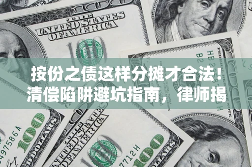 北京按份之债这样分摊才合法！清偿陷阱避坑指南，律师揭秘关键条款