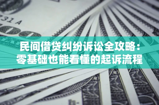 北京民间借贷纠纷诉讼全攻略:零基础也能看懂的起诉流程与证据整理指南 北京民间借贷纠纷诉讼全攻略:零基础也能看懂的起诉流程与证据整理指南