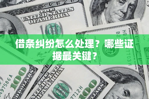 北京借条纠纷怎么处理？哪些证据最关键？