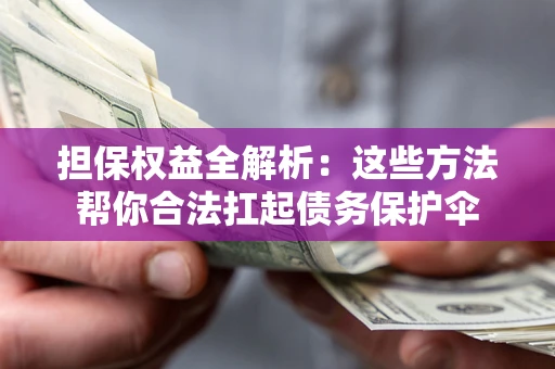北京担保权益全解析：这些方法帮你合法扛起债务保护伞