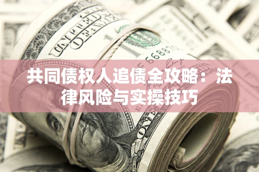 北京共同债权人追债全攻略：法律风险与实操技巧
