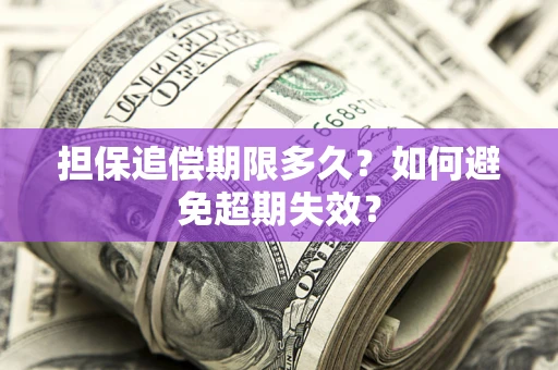 北京担保追偿期限多久?如何避免超期失效? 北京担保追偿期限多久?如何避免超期失效?