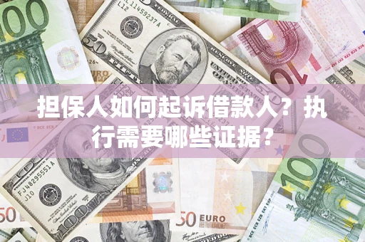 北京担保人如何起诉借款人？执行需要哪些证据？