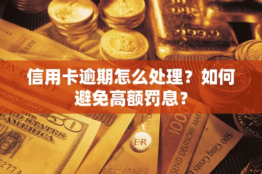 北京信用卡逾期怎么处理？如何避免高额罚息？