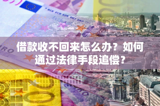 北京借款收不回来怎么办？如何通过法律手段追偿？