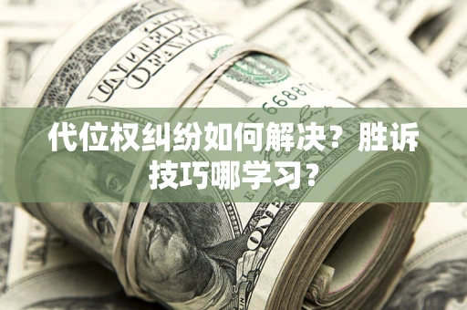 北京代位权纠纷如何解决？胜诉技巧哪学习？