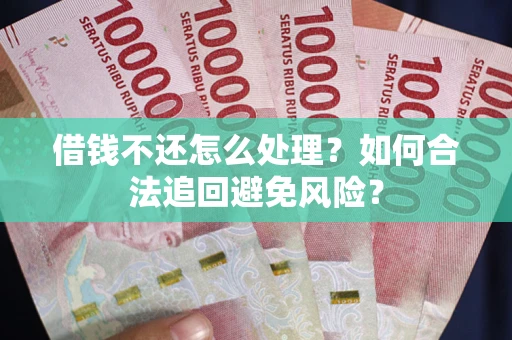 北京借钱不还怎么处理？如何合法追回避免风险？