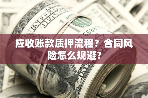 北京应收账款质押流程？合同风险怎么规避？