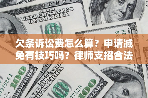 北京欠条诉讼费怎么算？申请减免有技巧吗？律师支招合法省钱