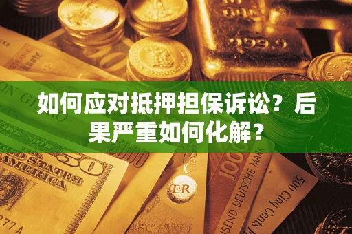 北京如何应对抵押担保诉讼？后果严重如何化解？