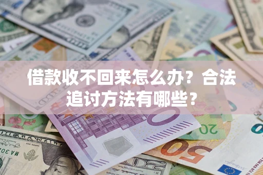 北京借款收不回来怎么办？合法追讨方法有哪些？