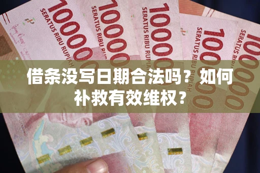 北京借条没写日期合法吗？如何补救有效维权？