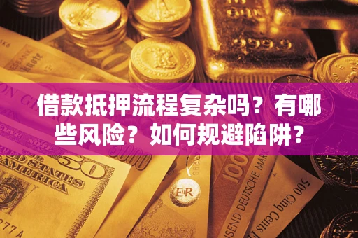 北京借款抵押流程复杂吗？有哪些风险？如何规避陷阱？