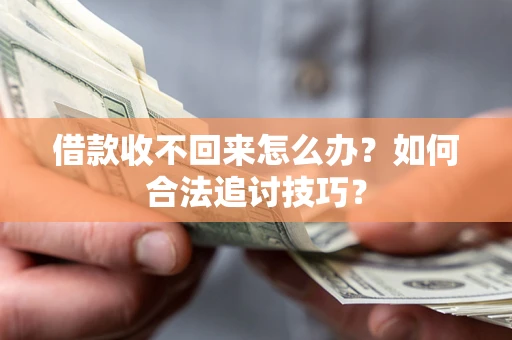 北京借款收不回来怎么办？如何合法追讨技巧？