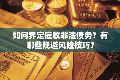 北京如何界定催收非法债务？有哪些规避风险技巧？