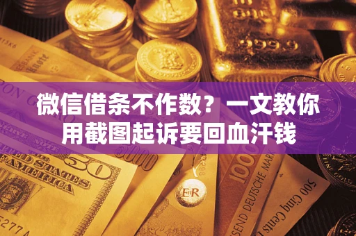 北京微信借条不作数？一文教你用截图起诉要回血汗钱