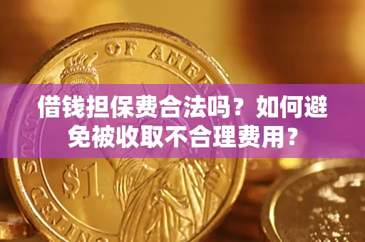 北京借钱担保费合法吗？如何避免被收取不合理费用？
