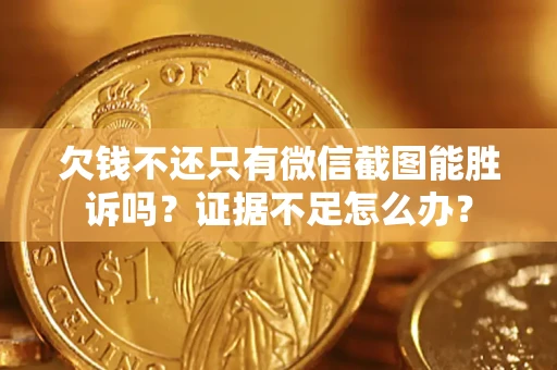 北京欠钱不还只有微信截图能胜诉吗？证据不足怎么办？