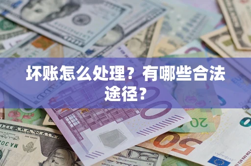 北京坏账怎么处理？有哪些合法途径？