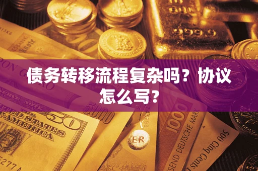 北京债务转移流程复杂吗？协议怎么写？