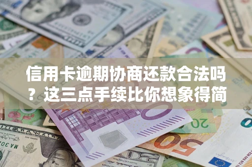 北京信用卡逾期协商还款合法吗？这三点手续比你想象得简单