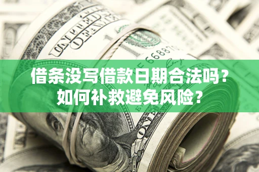北京借条没写借款日期合法吗？如何补救避免风险？
