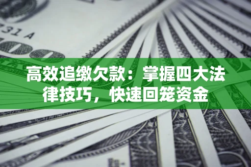 北京高效追缴欠款：掌握四大法律技巧，快速回笼资金