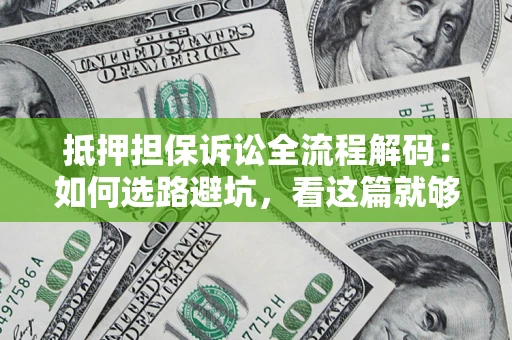 北京抵押担保诉讼全流程解码：如何选路避坑，看这篇就够了