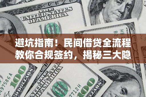北京避坑指南！民间借贷全流程教你合规签约，揭秘三大隐形陷阱