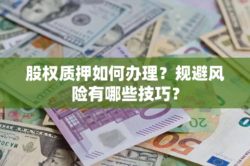 北京股权质押如何办理？规避风险有哪些技巧？