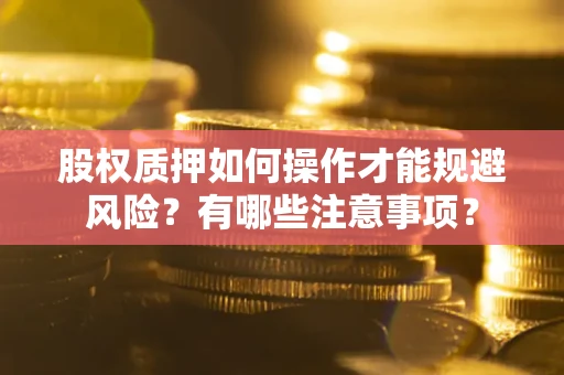 北京股权质押如何操作才能规避风险？有哪些注意事项？