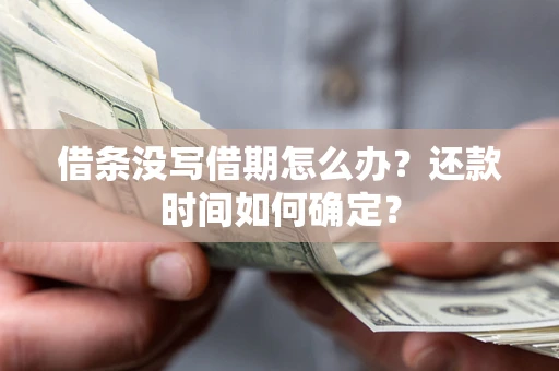 北京借条没写借期怎么办？还款时间如何确定？
