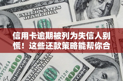 北京信用卡逾期被列为失信人别慌！这些还款策略能帮你合法止损
