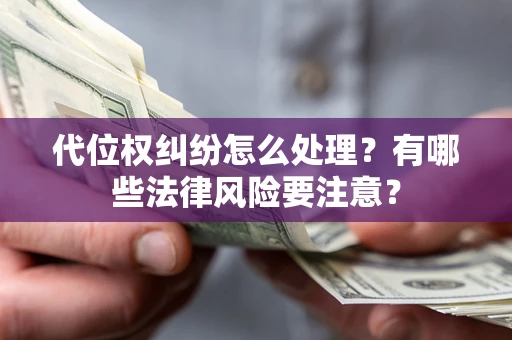 北京代位权纠纷怎么处理？有哪些法律风险要注意？