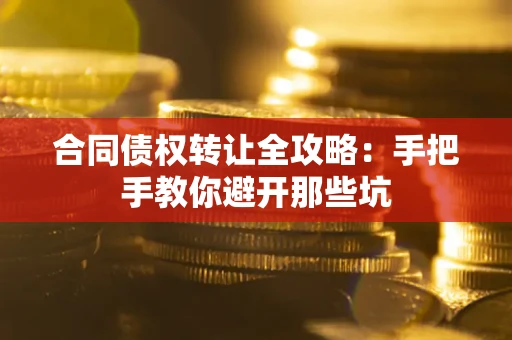 北京合同债权转让全攻略：手把手教你避开那些坑