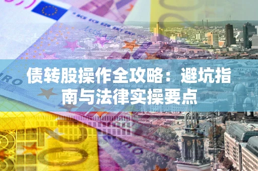 北京债转股操作全攻略：避坑指南与法律实操要点