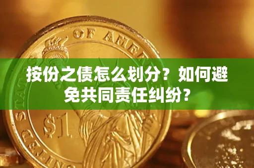 北京按份之债怎么划分？如何避免共同责任纠纷？