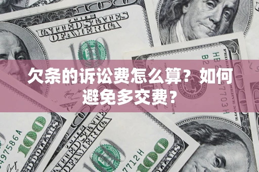 北京欠条的诉讼费怎么算？如何避免多交费？