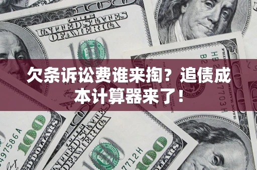 北京欠条诉讼费谁来掏？追债成本计算器来了！