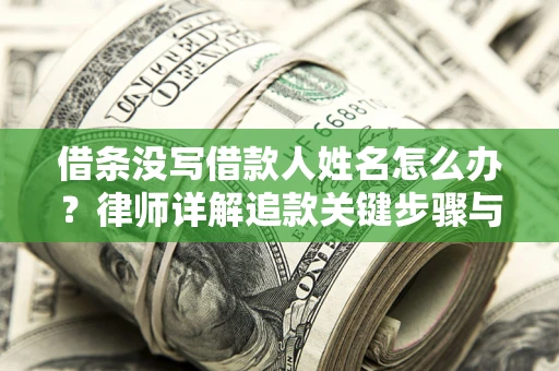 北京借条没写借款人姓名怎么办？律师详解追款关键步骤与证据链构建