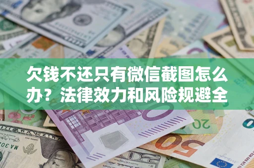 北京欠钱不还只有微信截图怎么办？法律效力和风险规避全解析