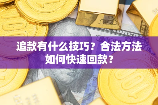 北京追款有什么技巧？合法方法如何快速回款？
