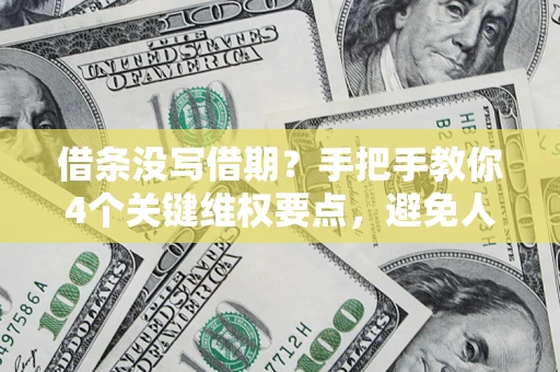 北京借条没写借期？手把手教你4个关键维权要点，避免人财两空