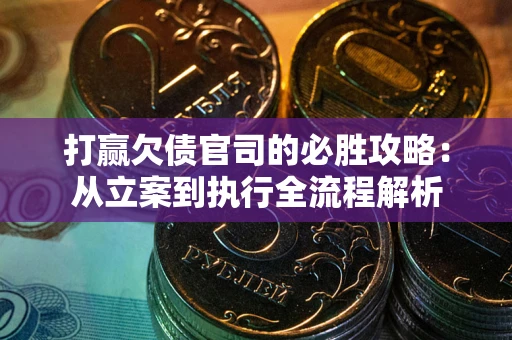 北京打赢欠债官司的必胜攻略：从立案到执行全流程解析