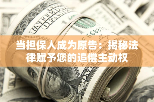 北京当担保人成为原告:揭秘法律赋予您的追偿主动权 北京当担保人成为原告:揭秘法律赋予您的追偿主动权