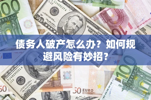 北京债务人破产怎么办？如何规避风险有妙招？