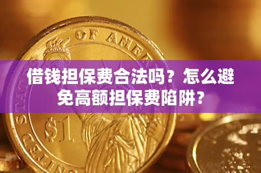 北京借钱担保费合法吗？怎么避免高额担保费陷阱？