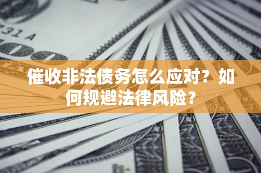 北京催收非法债务怎么应对？如何规避法律风险？