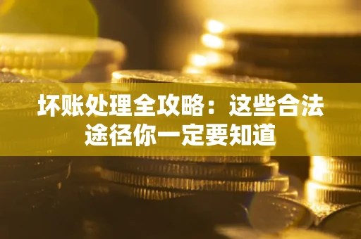 北京坏账处理全攻略：这些合法途径你一定要知道