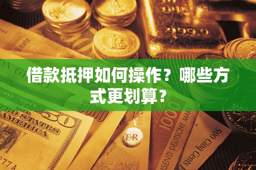 北京借款抵押如何操作？哪些方式更划算？